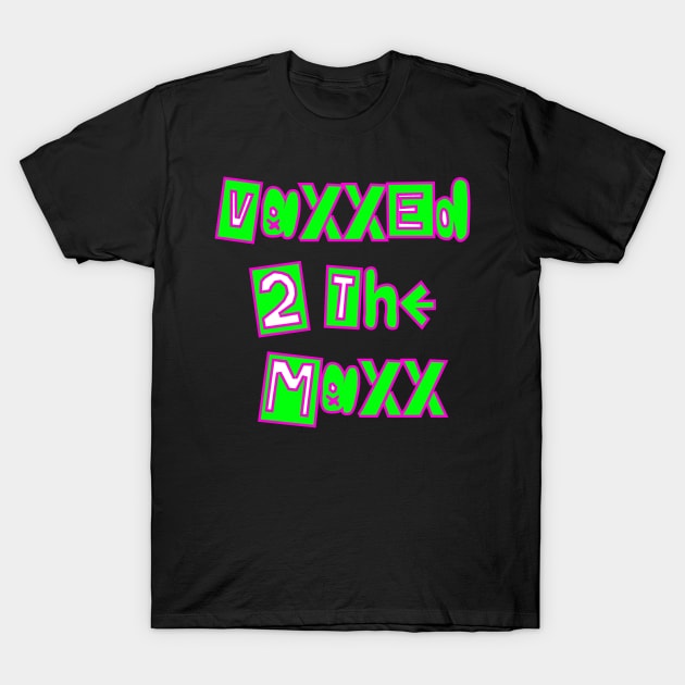 Vaxxed2TheMaxx2 T-Shirt by gasmacaroni